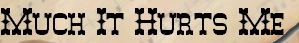 Much It Hurts Me
